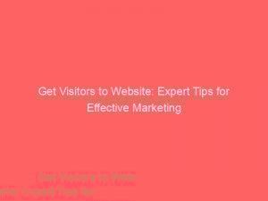 Get Visitors To Website Expert Tips For Effective Marketing 301632 1