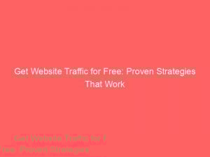 get website traffic for free proven strategies that work 304115 1