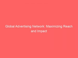 global advertising network maximizing reach and impact 290268 1