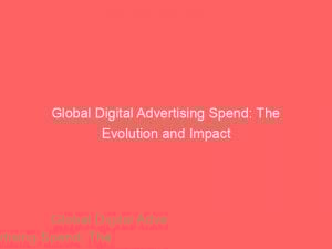 global digital advertising spend the evolution and impact 285817 1