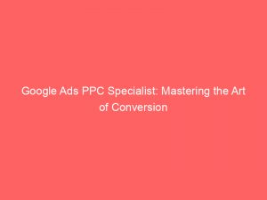 google ads ppc specialist mastering the art of conversion 289988 1