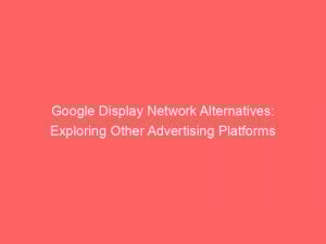 google display network alternatives exploring other advertising platforms 287335 1