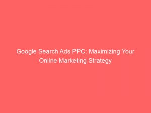 google search ads ppc maximizing your online marketing strategy 290634 1