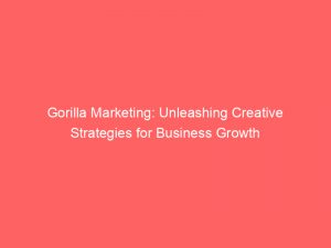 gorilla marketing unleashing creative strategies for business growth 308337 1