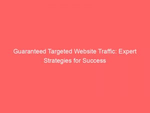 guaranteed targeted website traffic expert strategies for success 304523 1