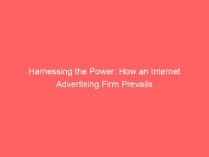 harnessing the power how an internet advertising firm prevails 287314 1