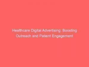 Healthcare Digital Advertising: Boosting Outreach and Patient Engagement 1 healthcare digital advertising boosting outreach and patient engagement 283071 1