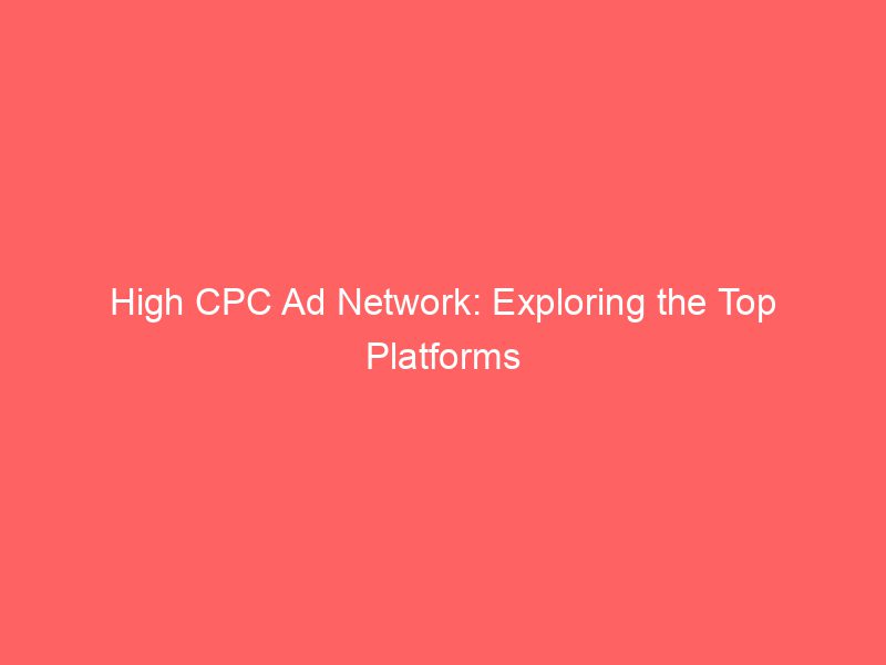 Best High CPC Ad Network: Exploring the Top Platforms