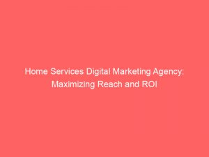 home services digital marketing agency maximizing reach and roi 286393 1