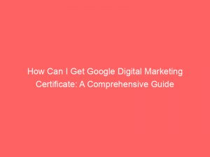 How Can I Get Google Digital Marketing Certificate: A Comprehensive Guide 1 how can i get google digital marketing certificate a comprehensive guide 324639 1