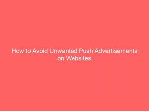 how to avoid unwanted push advertisements on websites 294016 1