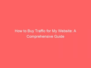 how to buy traffic for my website a comprehensive guide 305236 1