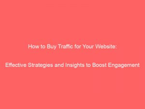 how to buy traffic for your websiteeffective strategies and insights to boost engagement 303188 1