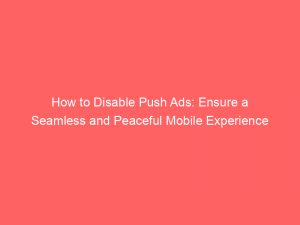 how to disable push ads ensure a seamless and peaceful mobile experience 293685 1