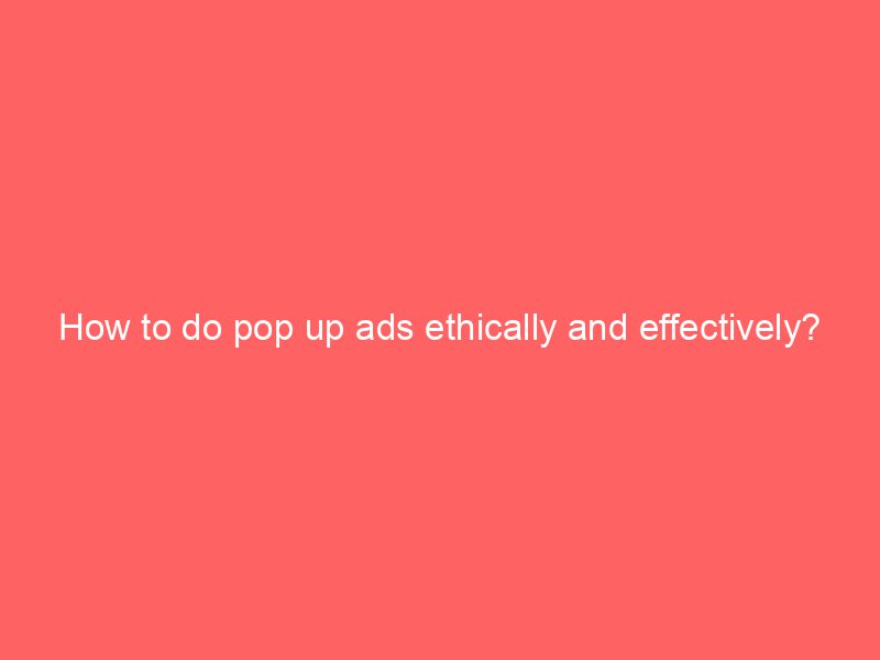 How To Do Pop Up Ads Ethically And Effectively? Froggy Ads