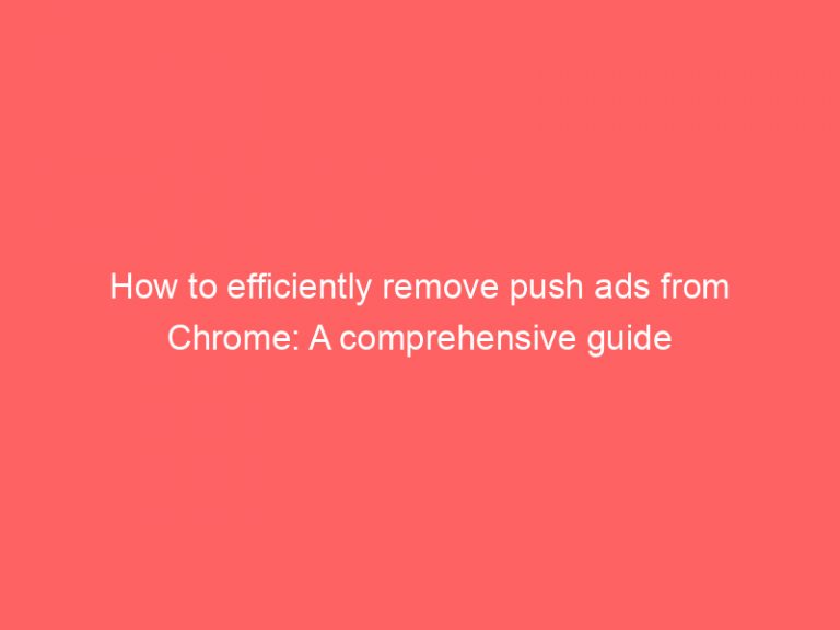 How To Efficiently Remove Push Ads From Chrome A Comprehensive Guide Froggy Ads