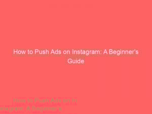 How to Push Ads on Instagram: A Beginner's Guide 1 how to push ads on instagram a beginners guide 293571 1