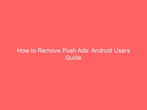 how to remove push ads android users guide 294055 1