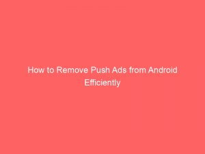 how to remove push ads from android efficiently 293747 1