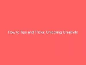 how to tips and tricks unlocking creativity 326624 1