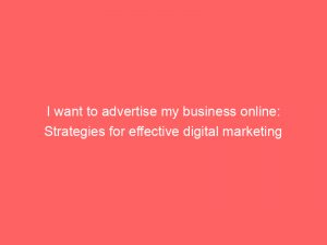 i want to advertise my business online strategies for effective digital marketing 283586