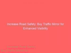 Increase Road Safety: Buy Traffic Mirror for Enhanced Visibility 1 increase road safety buy traffic mirror for enhanced visibility 301011 1