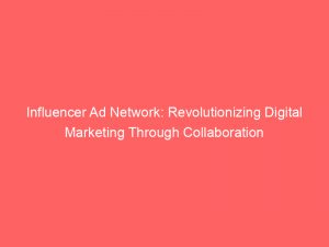 influencer ad network revolutionizing digital marketing through collaboration 289960 1