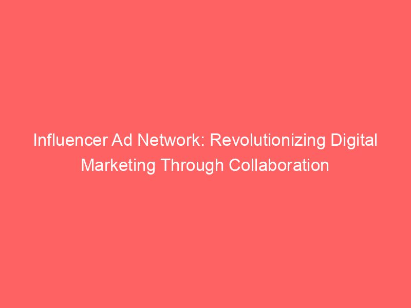 Best Influencer Ad Network: Revolutionizing Digital