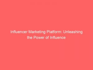 influencer marketing platform unleashing the power of influence 308003 1