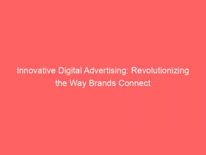 innovative digital advertising revolutionizing the way brands connect 289172 1