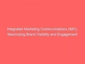 integrated marketing communications imc maximizing brand visibility and engagement 309095 1