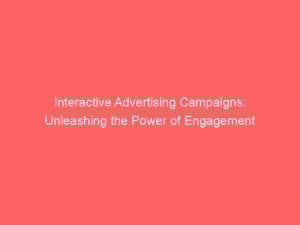 Interactive Advertising Campaigns Unleashing The Power Of Engagement 288343 1