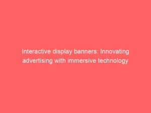 interactive display banners innovating advertising with immersive technology 290759 1