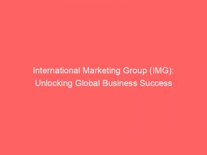 International Marketing Group (IMG): Unlocking Global Business Success 1 international marketing group img unlocking global business success 307659 1