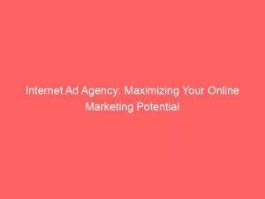 internet ad agency maximizing your online marketing potential 282930 1