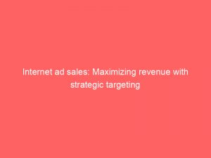 internet ad sales maximizing revenue with strategic targeting 291245 1