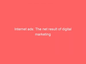 internet ads the net result of digital marketing 291502 1