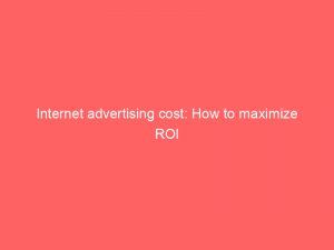 internet advertising cost how to maximize roi 272243 1