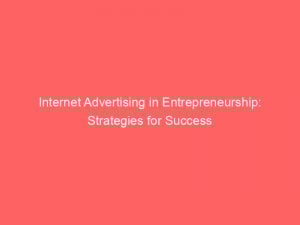 Internet Advertising In Entrepreneurship Strategies For Success 290819 1