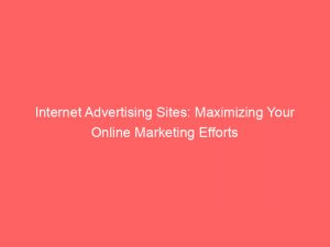 internet advertising sites maximizing your online marketing efforts 290960 1