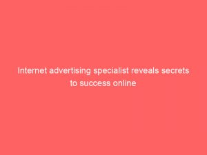 internet advertising specialist reveals secrets to success online 289555 1