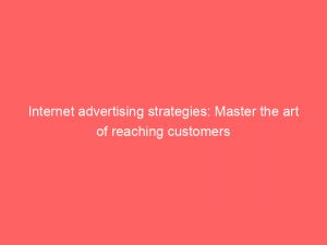 internet advertising strategies master the art of reaching customers 282846