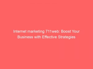 internet marketing 711web boost your business with effective strategies 285878 1