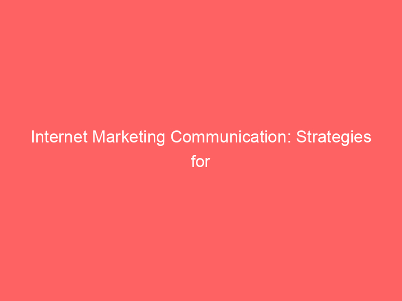 Internet Marketing Communication: Strategies For Effective Online 