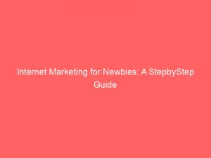 internet marketing for newbies a stepbystep guide 288734 1