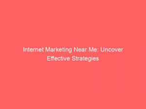 internet marketing near me uncover effective strategies 344614 1