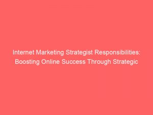 internet marketing strategist responsibilities boosting online success through strategic planning 324841 1