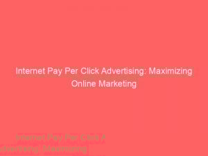 internet pay per click advertising maximizing online marketing 291331 1