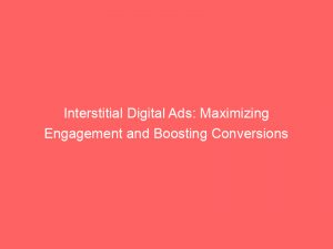 interstitial digital ads maximizing engagement and boosting conversions 290769 1