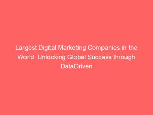 largest digital marketing companies in the world unlocking global success through datadriven strategies 286329 1